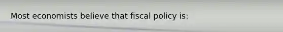 Most economists believe that <a href='https://www.questionai.com/knowledge/kPTgdbKdvz-fiscal-policy' class='anchor-knowledge'>fiscal policy</a> is: