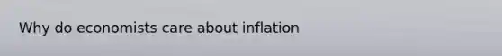 Why do economists care about inflation