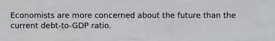 Economists are more concerned about the future than the current debt-to-GDP ratio.