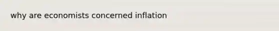 why are economists concerned inflation