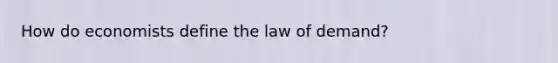 How do economists define the law of demand?