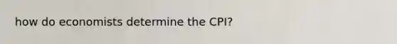 how do economists determine the CPI?