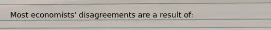 Most economists' disagreements are a result of: