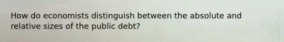 How do economists distinguish between the absolute and relative sizes of the public debt?