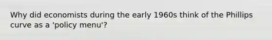 Why did economists during the early 1960s think of the Phillips curve as a 'policy menu'?