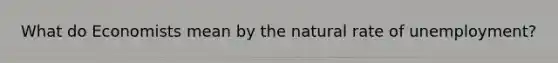 What do Economists mean by the natural rate of unemployment?