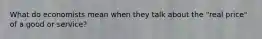 What do economists mean when they talk about the "real price" of a good or service?