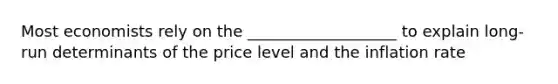 Most economists rely on the ___________________ to explain long-run determinants of the price level and the inflation rate