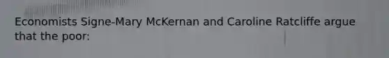Economists Signe-Mary McKernan and Caroline Ratcliffe argue that the poor:
