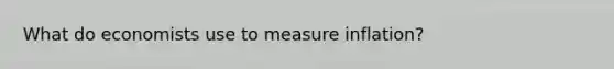 What do economists use to measure inflation?