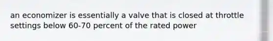 an economizer is essentially a valve that is closed at throttle settings below 60-70 percent of the rated power