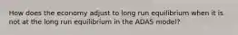 How does the economy adjust to long run equilibrium when it is not at the long run equilibrium in the ADAS model?