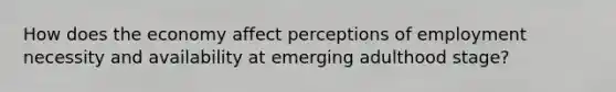 How does the economy affect perceptions of employment necessity and availability at emerging adulthood stage?