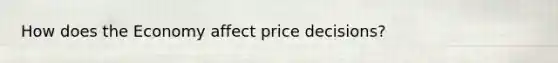 How does the Economy affect price decisions?