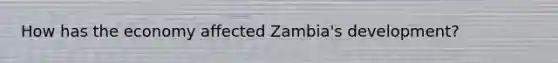 How has the economy affected Zambia's development?