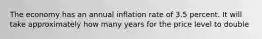 The economy has an annual inflation rate of 3.5 percent. It will take approximately how many years for the price level to double