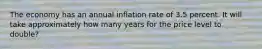 The economy has an annual inflation rate of 3.5 percent. It will take approximately how many years for the price level to double?