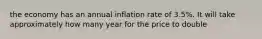 the economy has an annual inflation rate of 3.5%. It will take approximately how many year for the price to double