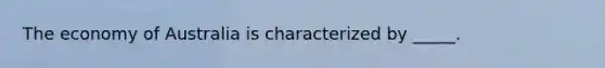 The economy of Australia is characterized by _____.