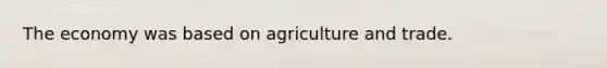 The economy was based on agriculture and trade.