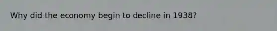 Why did the economy begin to decline in 1938?