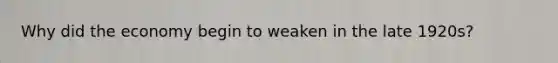 Why did the economy begin to weaken in the late 1920s?