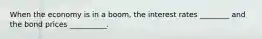 When the economy is in a boom, the interest rates ________ and the bond prices __________.