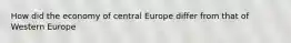 How did the economy of central Europe differ from that of Western Europe