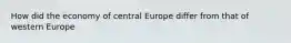 How did the economy of central Europe differ from that of western Europe