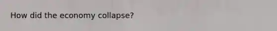 How did the economy collapse?