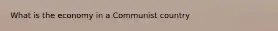 What is the economy in a Communist country