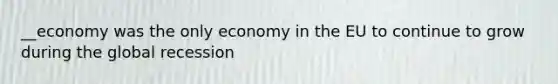 __economy was the only economy in the EU to continue to grow during the global recession