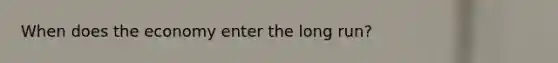 When does the economy enter the long run?