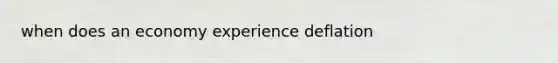 when does an economy experience deflation