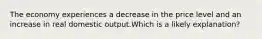 The economy experiences a decrease in the price level and an increase in real domestic output.Which is a likely explanation?