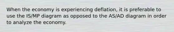 When the economy is experiencing deflation, it is preferable to use the IS/MP diagram as opposed to the AS/AD diagram in order to analyze the economy.
