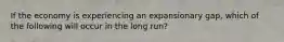 If the economy is experiencing an expansionary gap, which of the following will occur in the long run?