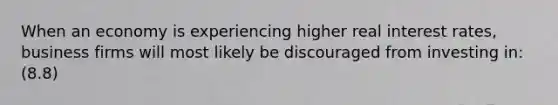 When an economy is experiencing higher real interest rates, business firms will most likely be discouraged from investing in: (8.8)