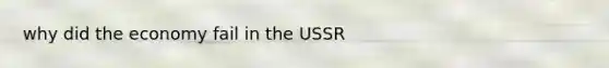 why did the economy fail in the USSR