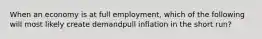 When an economy is at full employment, which of the following will most likely create demandpull inflation in the short run?