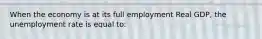 When the economy is at its full employment Real GDP, the unemployment rate is equal to: