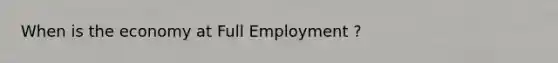 When is the economy at Full Employment ?