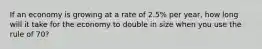 If an economy is growing at a rate of 2.5% per year, how long will it take for the economy to double in size when you use the rule of 70?