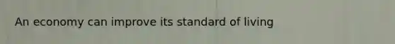 An economy can improve its standard of living