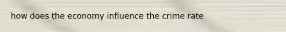 how does the economy influence the crime rate