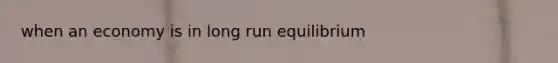 when an economy is in long run equilibrium