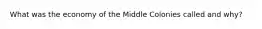 What was the economy of the Middle Colonies called and why?