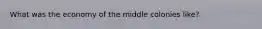 What was the economy of the middle colonies like?