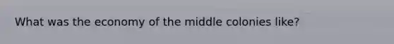 What was the economy of the middle colonies like?