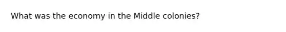 What was the economy in the Middle colonies?